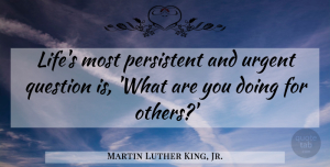 Martin Luther King, Jr. Quote About Inspirational, Motivational, Friendship: Lifes Most Persistent And Urgent...