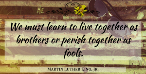 Martin Luther King, Jr. Quote About Life, Motivational, Wisdom: We Must Learn To Live...