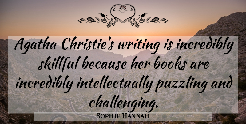 Sophie Hannah Quote About Books, Incredibly, Puzzling: Agatha Christies Writing Is Incredibly...