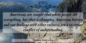 Herbie Hancock Quote About Conflict, Constant, Cultures, History, People: Americans Are Taught That White...