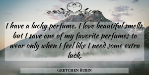 Gretchen Rubin Quote About Beautiful, Love Is, Smell: I Have A Lucky Perfume...