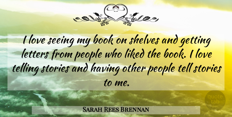 Sarah Rees Brennan Quote About Letters, Liked, Love, People, Shelves: I Love Seeing My Book...