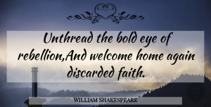 William Shakespeare Quote About Again, Bold, Eye, Home, Welcome: Unthread The Bold Eye Of...